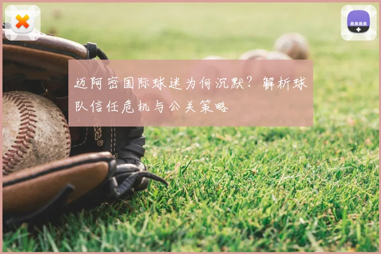 迈阿密国际球迷为何沉默？解析球队信任危机与公关策略