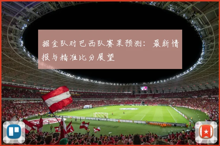 掘金队对巴西队赛果预测:最新情报与精准比分展望